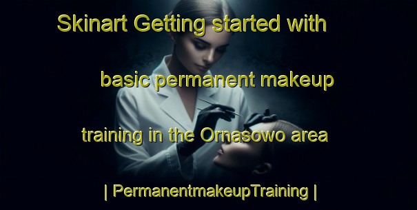 Skinart Getting started with basic permanent makeup training in the Ornasowo area | PermanentmakeupTraining | PermanentmakeupClasses | SkinartTraining-Poland